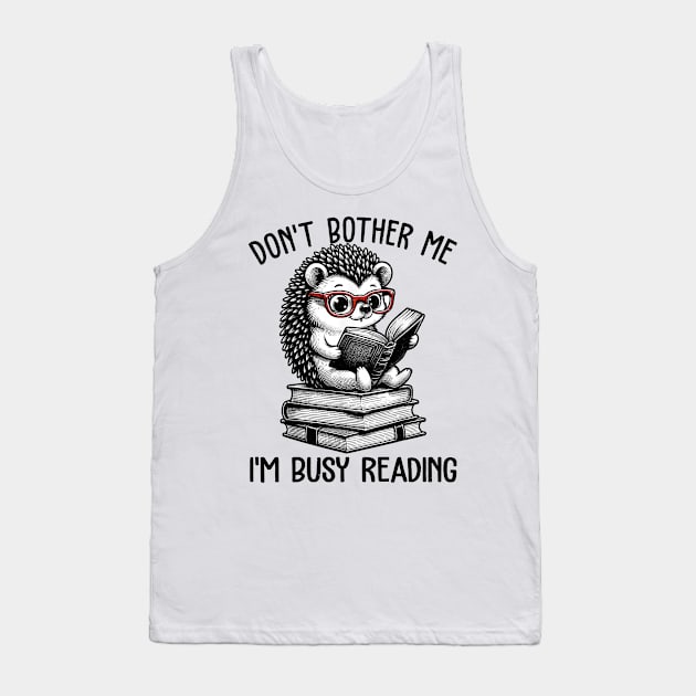 Don't Bother Me I'm Busy Reading Cute Hedgehog Book Nerd Readers Tank Top by Audell Richardson